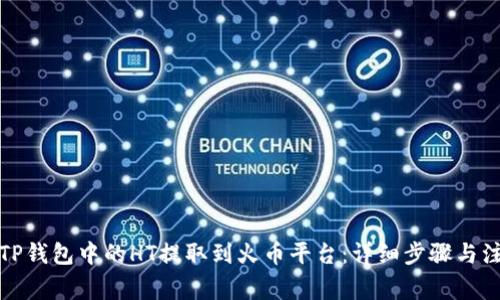 如何将TP钱包中的HT提取到火币平台：详细步骤与注意事项
