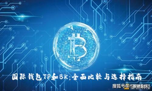 国际钱包TP和BK：全面比较与选择指南