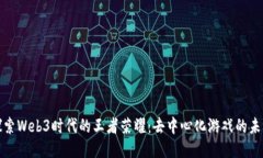 探索Web3时代的王者荣耀：去中心化游戏的未来