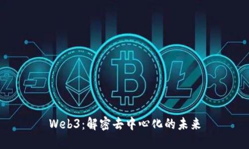 Web3：解密去中心化的未来